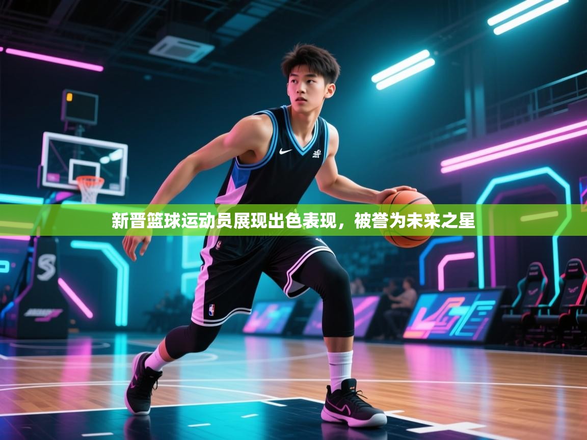 新晋篮球运动员展现出色表现，被誉为未来之星  第1张